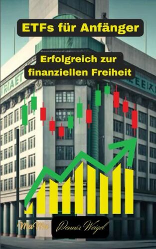 Etfs Für Anfänger - Erfolgreich Zur Finanziellen Freiheit: Reich Durch Etfs (German Edition)