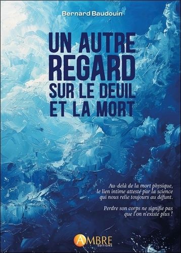 Un Autre Regard Sur Le Deuil Et La Mort - Ni Arrachement, Ni Manque - Juste Une Autre Présence !