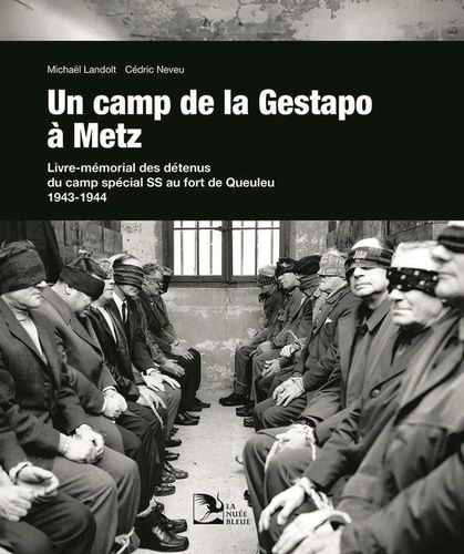 Un Camp De La Gestapo À Metz - Livre-Mémorial Des Détenus Du Camp Spécial Ss Au Fort De Queuleu, 1943-1944