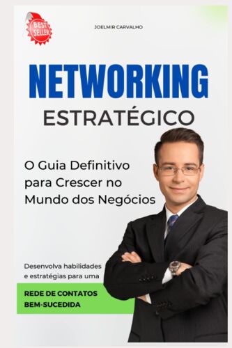 Networking Estratégico: O Guia Definitivo Para Crescer No Mundo Dos Negócios (Portuguese Edition)