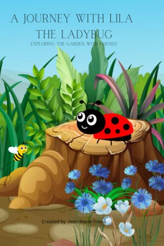 A Journey With Lila The Lady Bug: Exploring The Garden With Friends