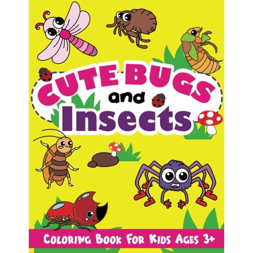Cute Bugs And Insects Coloring Book For Kids Ages 3+: Fun And Unique Coloring Pages For Boys And Girls With Beautiful Illustrations Of Ladybug, Bee, Dragonfly, Snail, Spider, Beetle, And More!