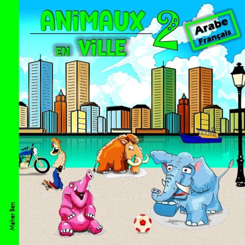 Animaux En Ville 2 : Livre Bilingue Arabe - Français Pour Enfants: Apprends La Langue Arabe Facilement Avec Ce Guide Ludique Et Divertissant (Édition ... En Français Et En Arabe) (French Edition)