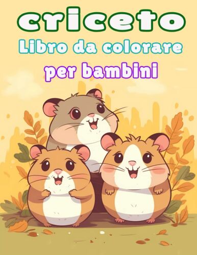 Libro Da Colorare Di Criceto Per Bambini: Pagine Da Colorare Di Criceto Carine E Belle Per Bambini, Ragazzi E Ragazze (Italian Edition)