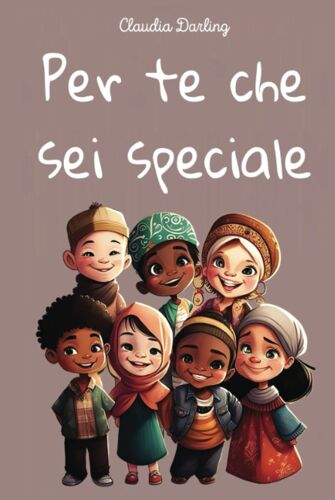 Per Te Che Sei Speciale: Rilassati E Immergiti In Fantastiche Storie Colorate E Divertenti, Che Insegnano Importanti Valori Di Amicizia,Coraggio E ... Bambini A Partire Da 3 Anni (Italian Edition)