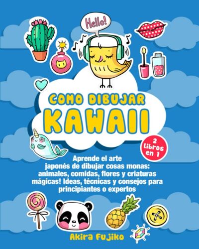 Como Dibujar Kawaii: 2 Libros En 1: Aprende El Arte Japonés De Dibujar Cosas Monas: Animales, Comidas, Flores Y Criaturas Mágicas! Ideas, Técnicas Y ... Principiantes O Expertos (Spanish Edition)