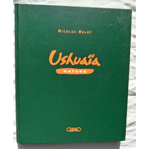 Nicolas Hulot, Ushuaia Nature : Paradis Du Bout Du Monde, Editions Michel Lafon, 2000
