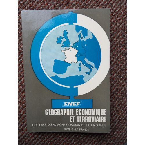 Sncf Géographie Économique Et Ferroviaire Des Pays Du Marché Commun Et De La Suisse 1969 : Tome 6 La France