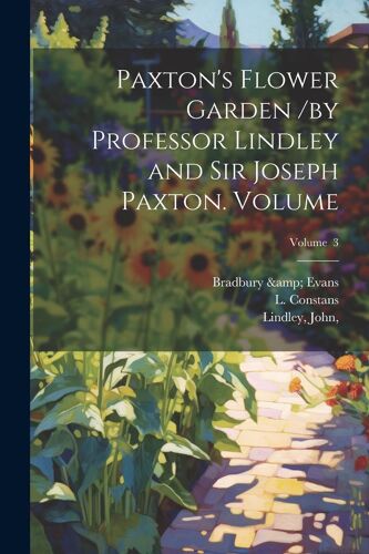 Paxton's Flower Garden /By Professor Lindley And Sir Joseph Paxton. Volume; Volume 3