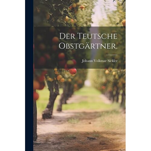 Der Teutsche Obstgã¿Rtner.