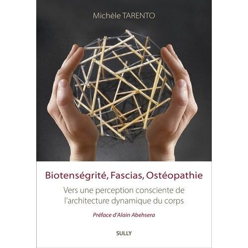 Biotenségrité, Fascias, Ostéopathie - Vers Une Perception Consciente De L'architecture Dynamique Du Corps