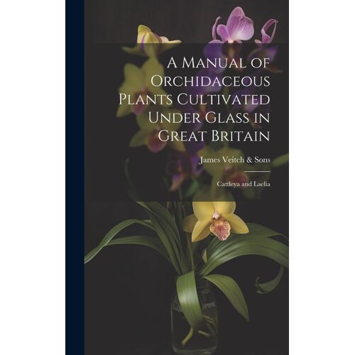 A Manual Of Orchidaceous Plants Cultivated Under Glass In Great Britain: Cattleya And Laelia