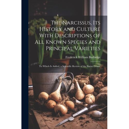 The Narcissus, Its History And Culture With Descriptions Of All Known Species And Principal Varieties: To Which Is Added, A Scientific Review Of The E