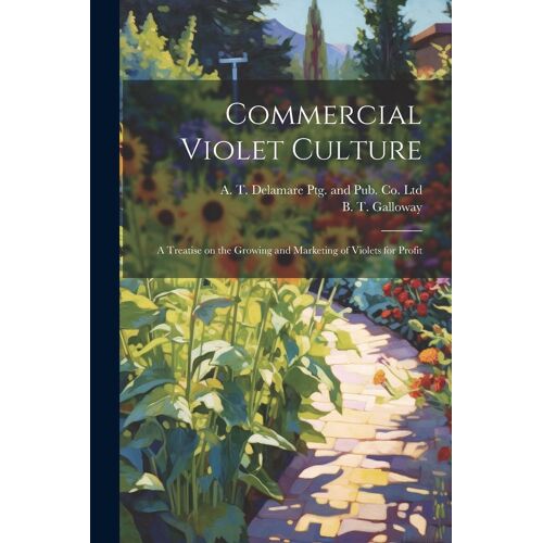 Commercial Violet Culture: A Treatise On The Growing And Marketing Of Violets For Profit