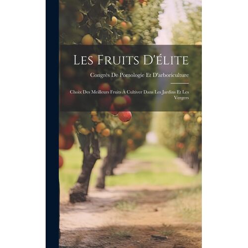 Les Fruits D'élite: Choix Des Meilleurs Fruits À Cultiver Dans Les Jardins Et Les Vergers