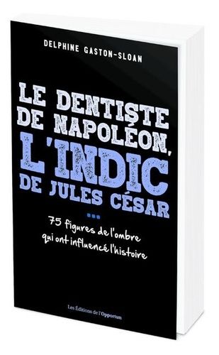 Le Dentiste De Napoléon, L'indic De Jules César - Ces Figures De L'ombre Qui Ont Influencé L'histoire