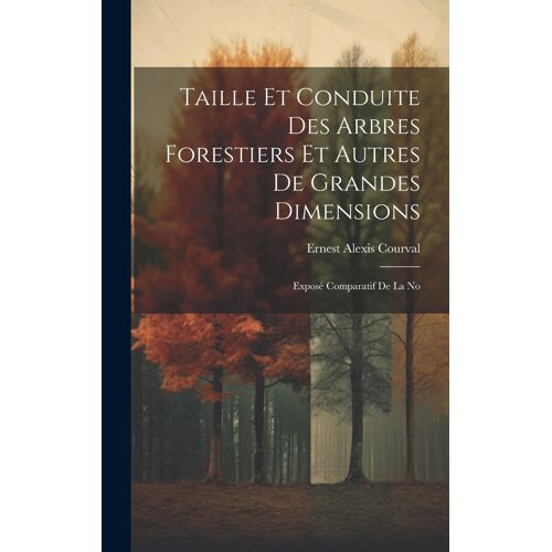 Taille Et Conduite Des Arbres Forestiers Et Autres De Grandes Dimensions: Exposé Comparatif De La No