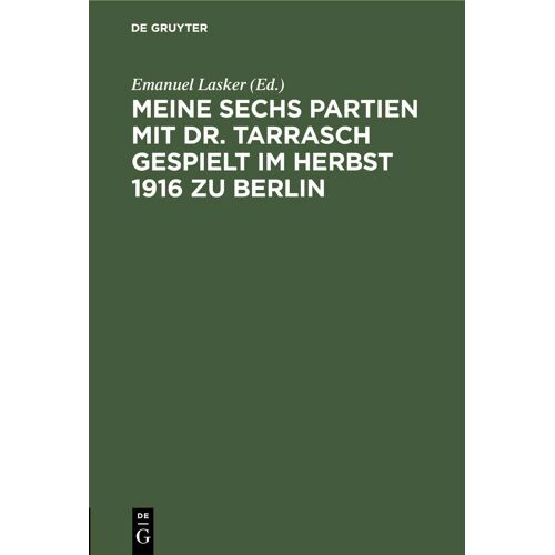 Meine Sechs Partien Mit Dr. Tarrasch Gespielt Im Herbst 1916 Zu Berlin