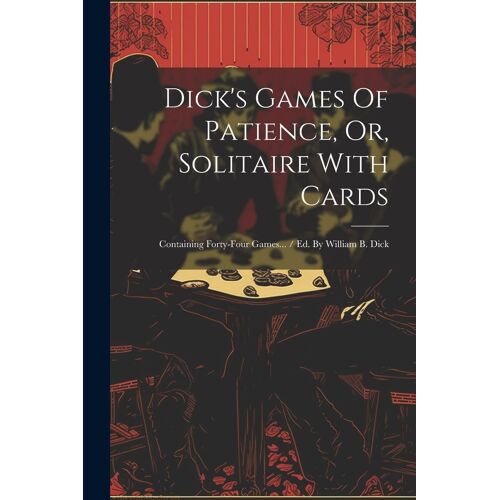 Dick's Games Of Patience, Or, Solitaire With Cards