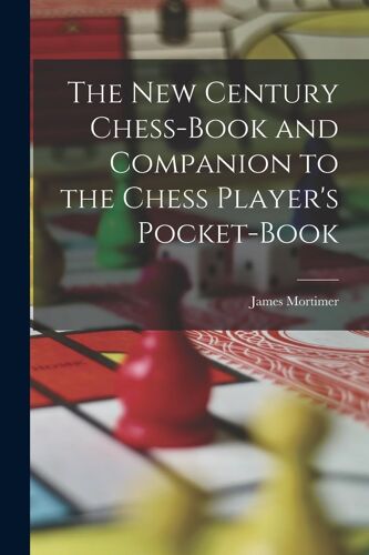 The New Century Chess-Book And Companion To The Chess Player's Pocket-Book