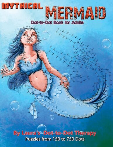 Mythical Mermaid - Dot-To-Dot Book For Adults: Puzzles From 150 To 750 Dots