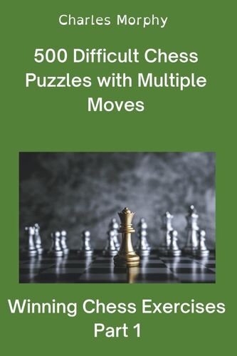 500 Difficult Chess Puzzles With Multiple Moves, Part 1