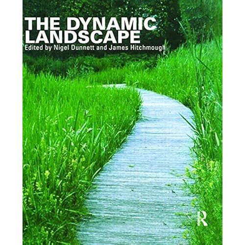 The Dynamic Landscape: Design, Ecology And Management Of Naturalistic Urban Planting