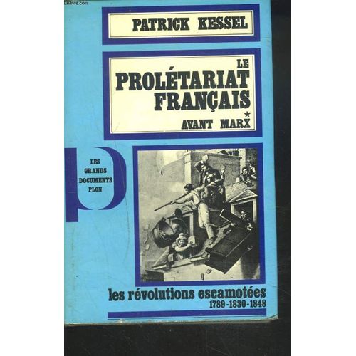 Le Proletariat Francais. I. Avant Marx. Les Revolutions Escamotees 1789-1830-1848.