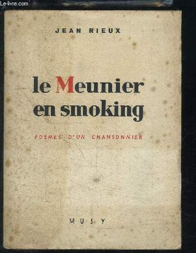 Le Meunier En Smoking. Poèmes D'un Chansonnier, 1918 - 1945