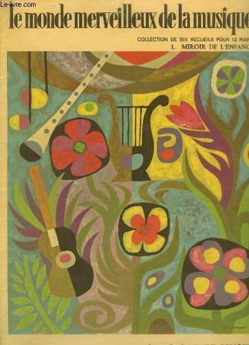 Le Monde Merveilleux De La Musique / The Wonderful World Of Music - 1° Receuil / 1 Book : Le Miroir De L'enfance / The Mirror Of Infancy - Le Petit Carillon / The Little Chime + Reflets Sur ...