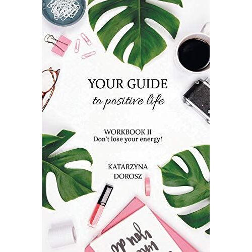Your Guide To Positive Life - Don't Lose Your Energy! (Workbook)