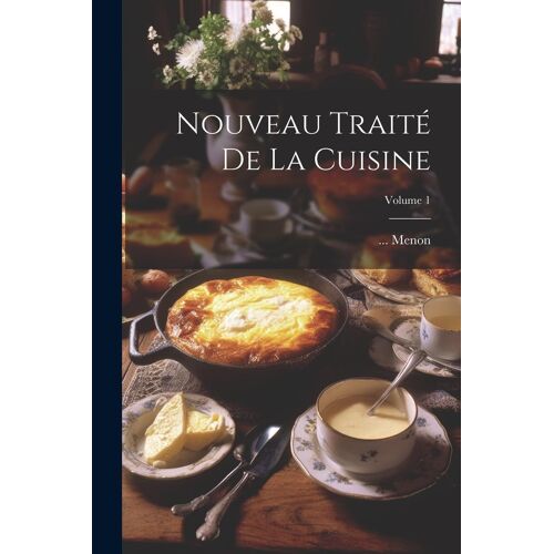 Nouveau Traité De La Cuisine; Volume 1