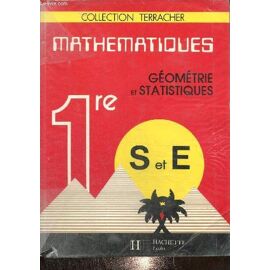 Mathématiques 1re S Et E : Géométrie Et Statistiques (Collection Terracher)