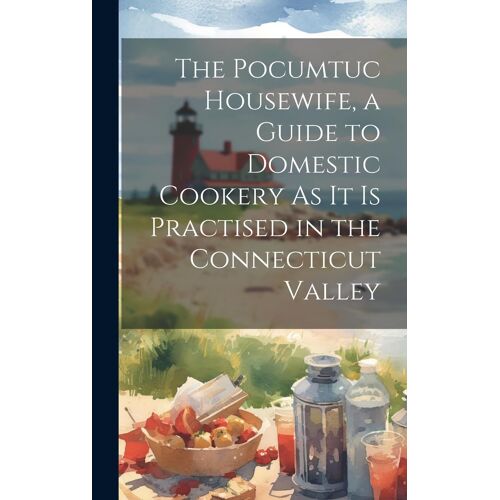 The Pocumtuc Housewife, A Guide To Domestic Cookery As It Is Practised In The Connecticut Valley