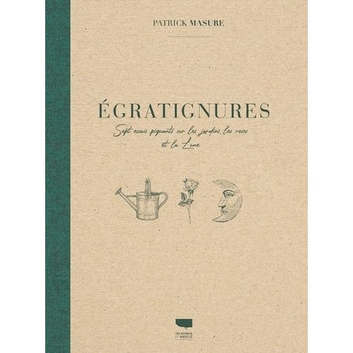 Egratignures - Sept Essais Piquants Sur Les Jardins, Les Roses Et La Lune