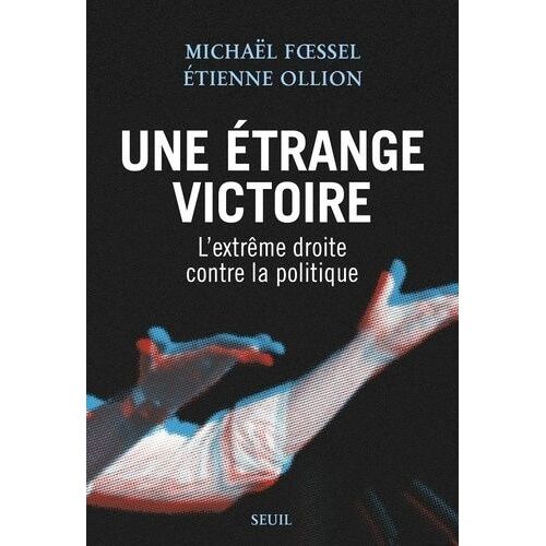 Une Étrange Victoire - L'extrême Droite Contre La Politique