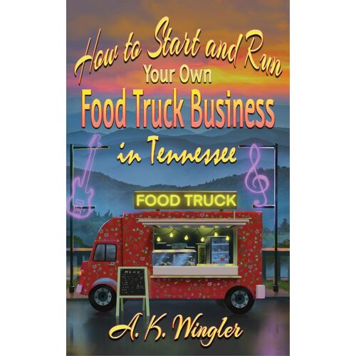 How To Start And Run Your Own Food Truck Business In Tennessee