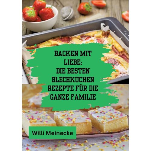 Backen Mit Liebe: Die Besten Blechkuchen Rezepte Für Die Ganze Familie