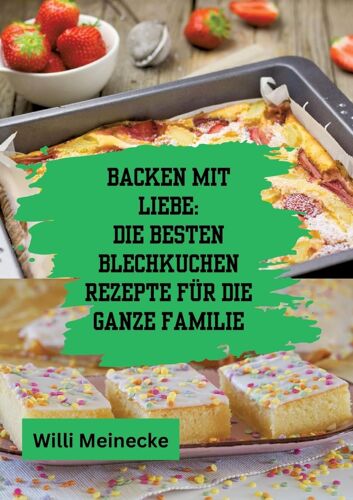 Backen Mit Liebe: Die Besten Blechkuchen Rezepte Für Die Ganze Familie