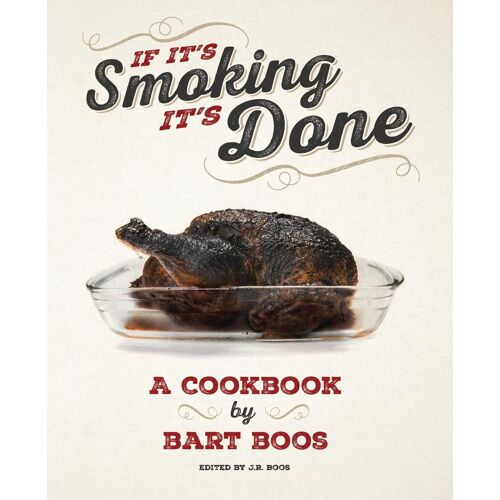 If It's Smoking, It's Done: A Cookbook By Bart Boos Of Snowy Palms Resort