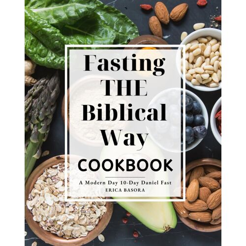 Fasting The Biblical Way Cookbook A Modern Day 10-Day Daniel Fast