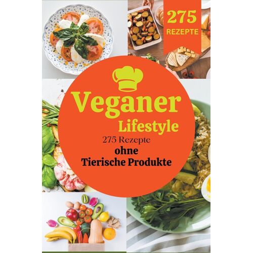 Veganer Lifestyle: 275 Rezepte Ohne Tierische Produkte