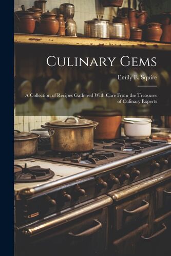 Culinary Gems: A Collection Of Recipes Gathered With Care From The Treasures Of Culinary Experts