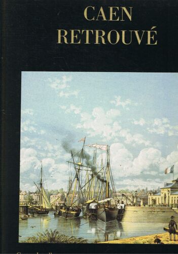 Caen Retrouvé. Orné De 117 Planches Gravées.