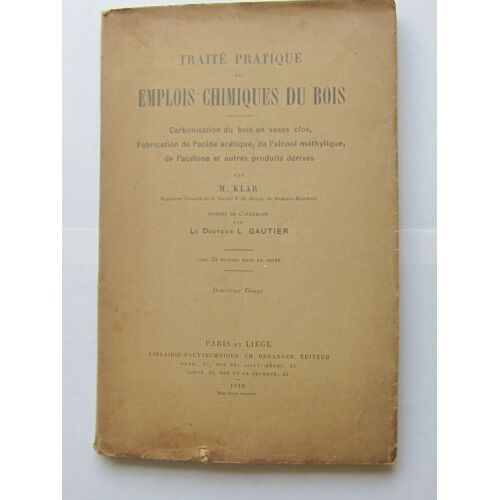 Traité Pratique Des Emplois Chimiques Du Bois. Carbonisation Du Bois En Vases Clos, Fabrication De L'acide Acétique, De L'alcool Méthylique, De L'acétone Et Autres Produits Dérivés
