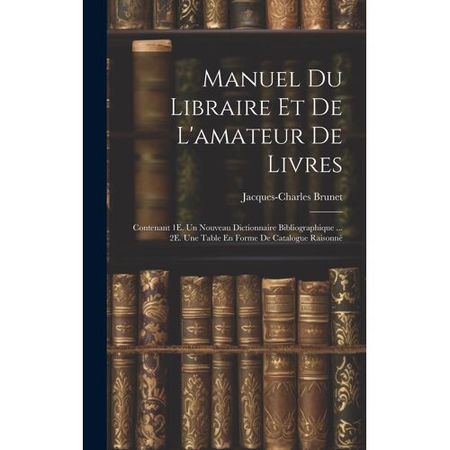Manuel Du Libraire Et De L'amateur De Livres