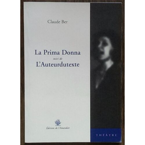Claude Ber :La Prima Donna ,Suivi De L'auteurdutexte;L'amandier(2006)
