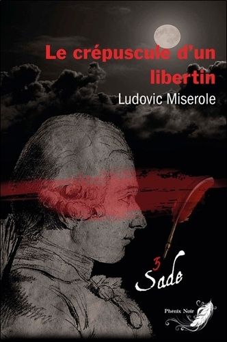 Les Crimes Du Marquis De Sade - Tome 3 - Le Crépuscule D'un Libertin