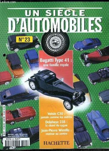 Un Siecle D Automobiles N° 23. Sommaire: Voisin C30, Delahaye 235, Jean Pierre Wimille, Bugatti Type 41...