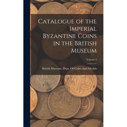 Catalogue Of The Imperial Byzantine Coins In The British Museum; Volume 2